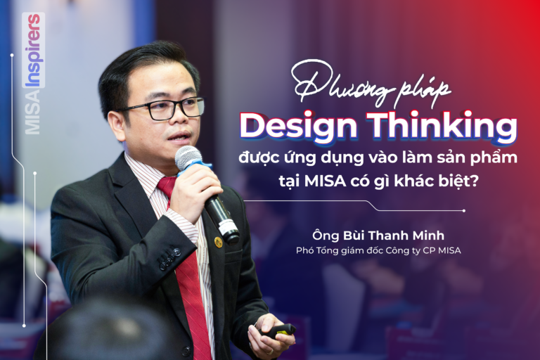 Phương pháp Design Thinking được ứng dụng vào làm sản phẩm tại MISA có gì khác biệt?